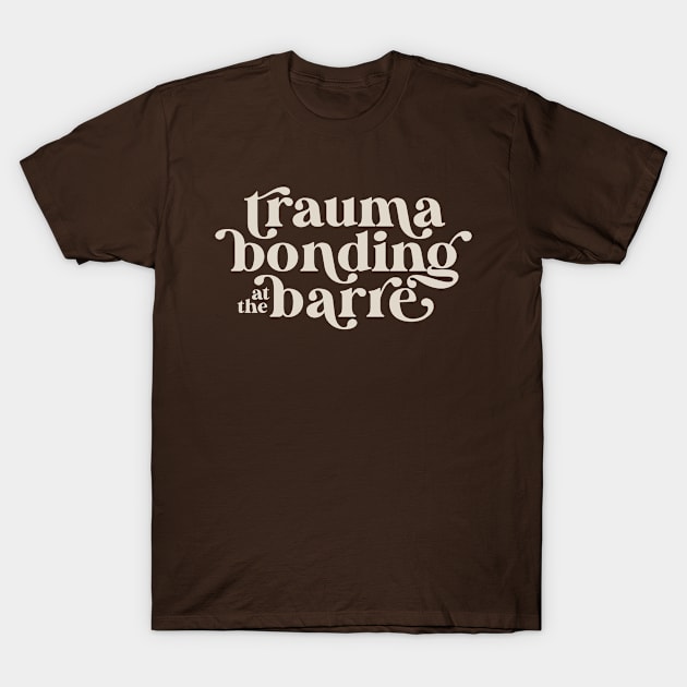 Ballet Dancer Trauma Bonding at the Barre T-Shirt by Paper Salad